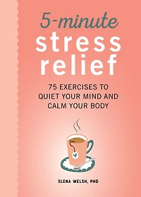 5-Minute Stress Relief: 75 Exercises to Quiet Your Mind and Calm Body