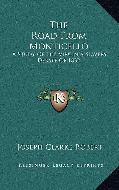 The Road From Monticello: A Study Of The Virginia Slavery Debate Of 1832