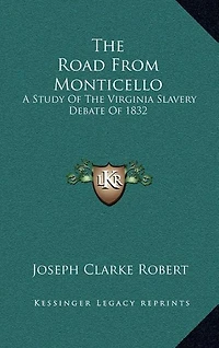 The Road From Monticello: A Study Of The Virginia Slavery Debate Of 1832