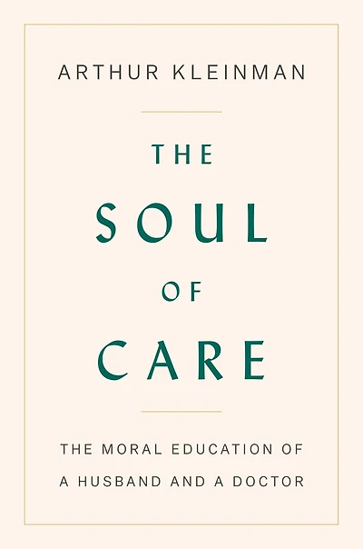 The Soul of Care: Moral Education a Husband and Doctor