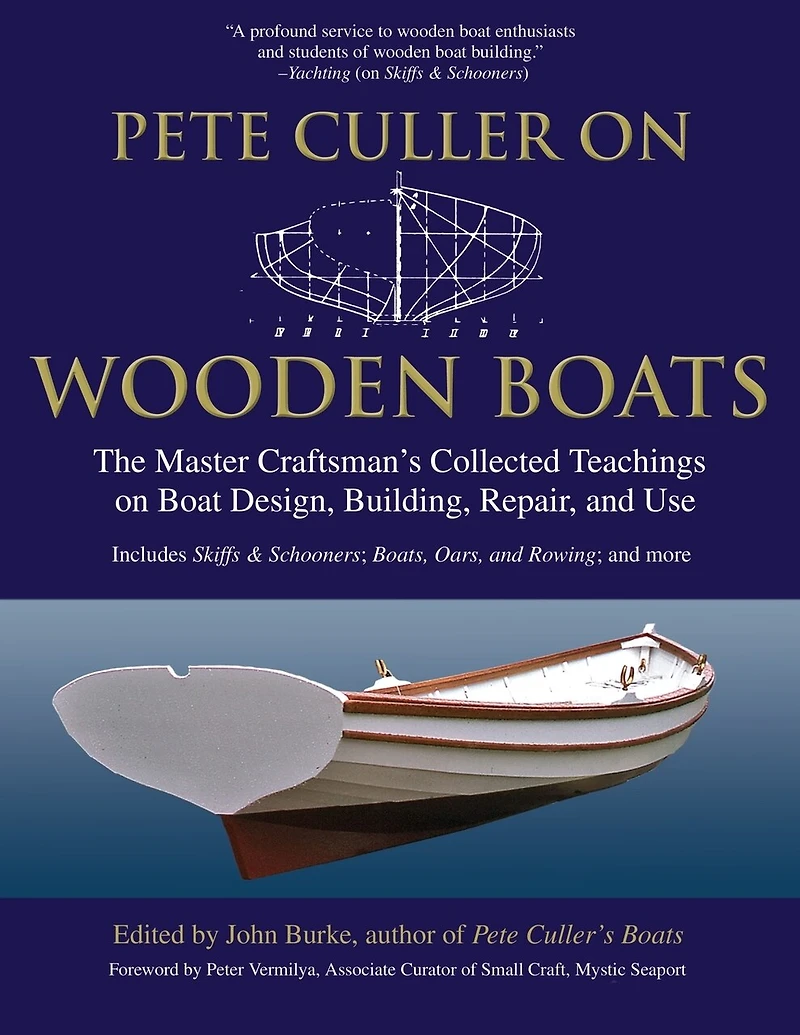 Pete Culler on Wooden Boats: The Master Craftsman's Collected Teachings Boat Design, Building, Repair, and Use