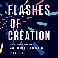 Flashes of Creation: George Gamow, Fred Hoyle, and the Great Big Bang Debate