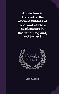 An Historical Account of the Ancient Culdees of Iona, and of Their Settlements in Scotland, England