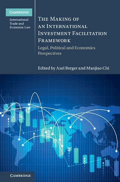 The Making of an International Investment Facilitation Framework: Legal, Political and Economic Perspectives