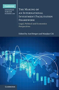 The Making of an International Investment Facilitation Framework: Legal, Political and Economic Perspectives