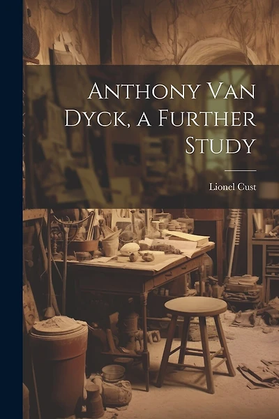 Anthony Van Dyck, a Further Study