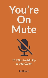 You're On Mute: 101 Tips to Add Zip your Zoom
