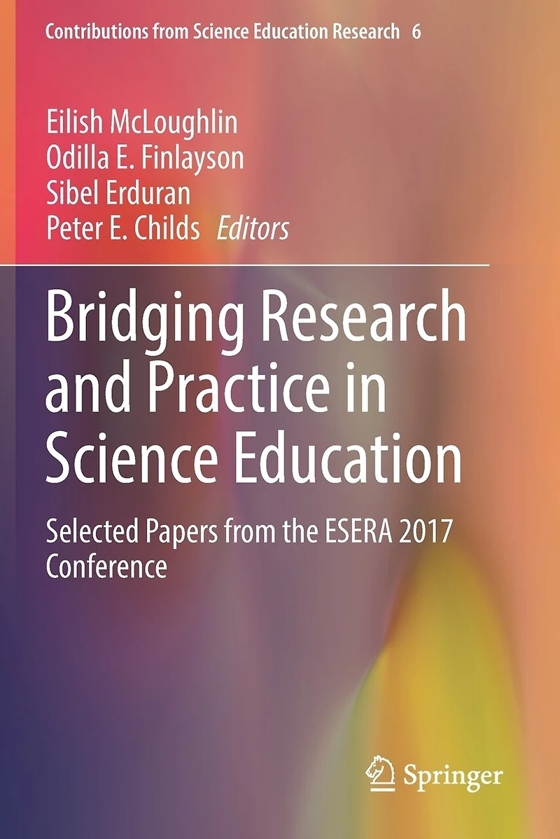 Bridging Research and Practice in Science Education: Selected Papers from the ESERA 2017 Conference