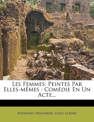 Les Femmes: Peintes Par Elles-mêmes: Comédie En Un Acte...
