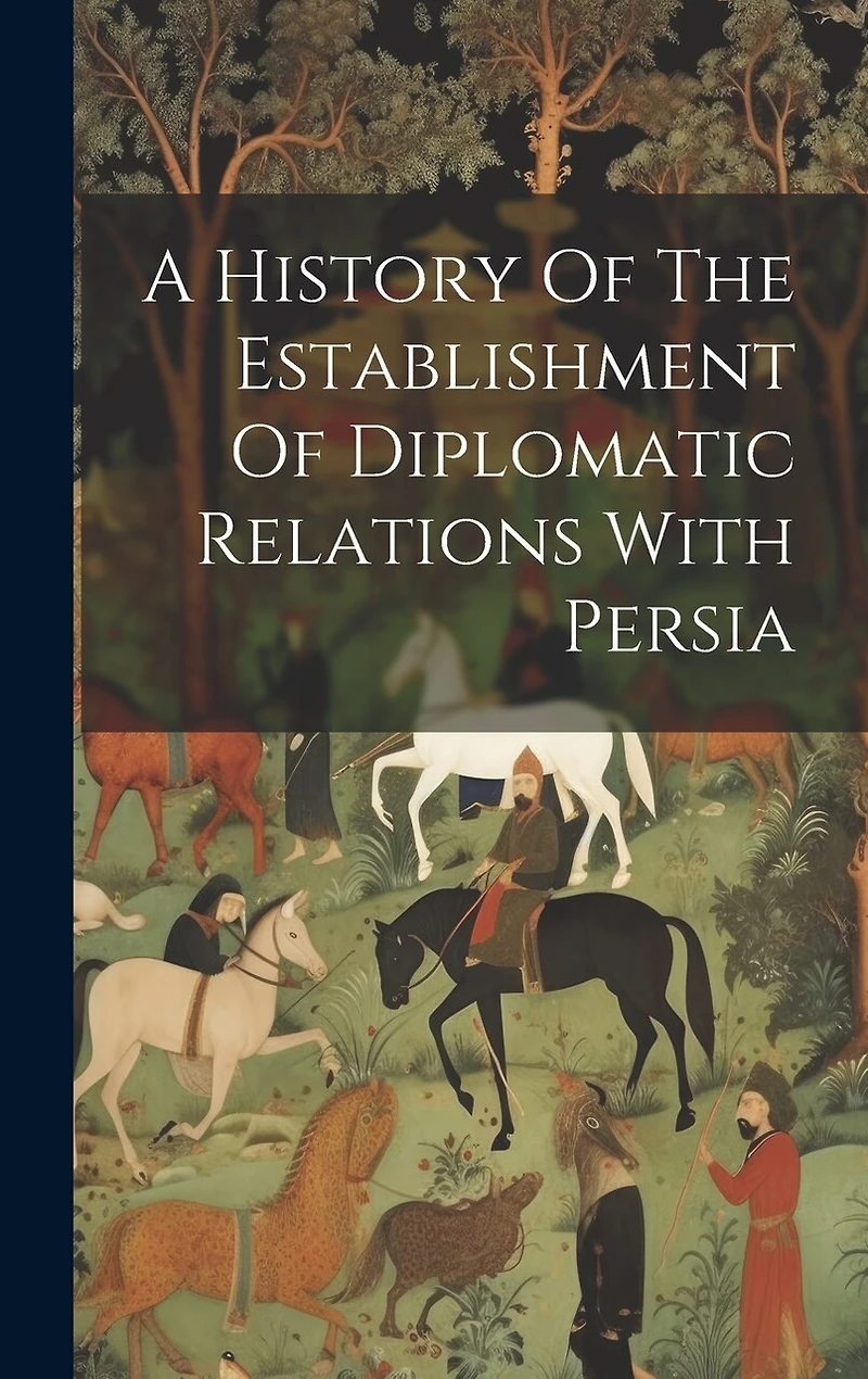 A History Of The Establishment Of Diplomatic Relations With Persia