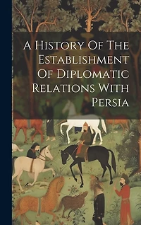A History Of The Establishment Of Diplomatic Relations With Persia