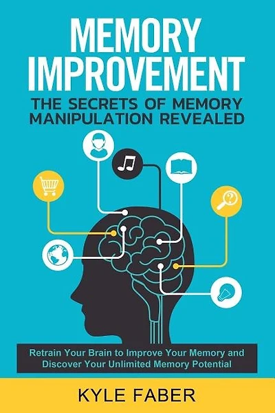 Memory Improvement - The Secrets of Memory Manipulation Revealed: Retrain Your Brain to Improve Your Memory and Discover Your Unlimited Memory Potential: Memory and Learning Exercises to Remember More