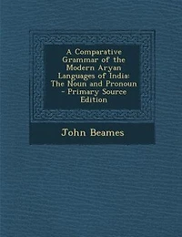 A Comparative Grammar of the Modern Aryan Languages of India: The Noun and Pronoun - Primary Source Edition