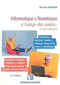 Informatique & numérique à l'usage des seniors... et autres débutants: ordinateur, logiciels, internet...