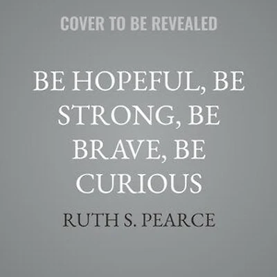 Be Hopeful, Strong, Brave, Curious: How Coaching Can Help You Get Out of Your Own Way and Create a Meaningful Life