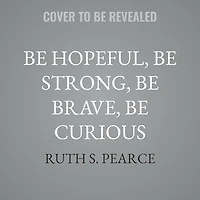 Be Hopeful, Strong, Brave, Curious: How Coaching Can Help You Get Out of Your Own Way and Create a Meaningful Life