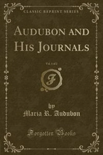 Audubon and His Journals, Vol. 1 of 2 (Classic Reprint)