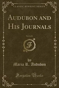 Audubon and His Journals, Vol. 1 of 2 (Classic Reprint)