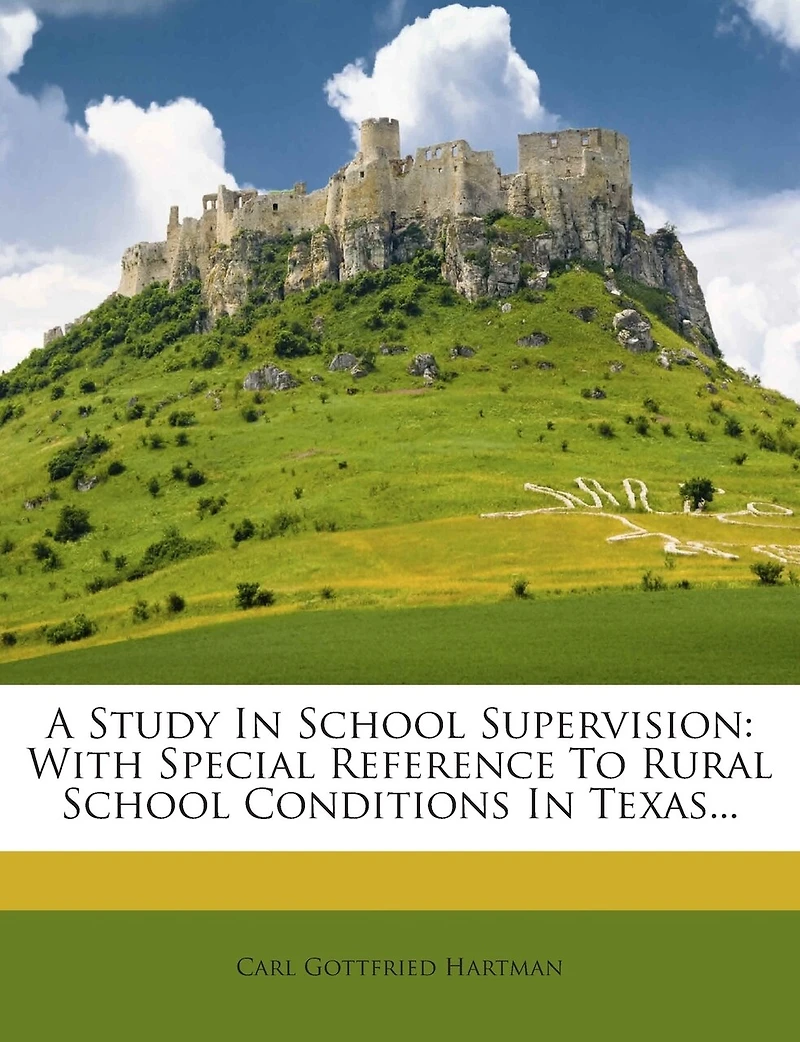 A Study School Supervision With Special Reference to Rural Conditions Texas (Classic Reprint)