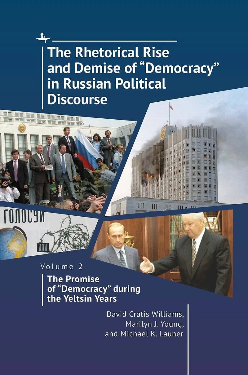 the Rhetorical Rise and Demise of “Democracy” Russian Political Discourse, Volume 2: Promise during Yeltsin Years