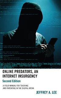Online Predators, An Internet Insurgency: A Field Manual for Teaching and Parenting the Digital Arena