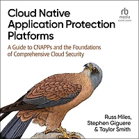 Cloud Native Application Protection Platforms: A Guide to CNAPPs and the Foundations of Comprehensive Security