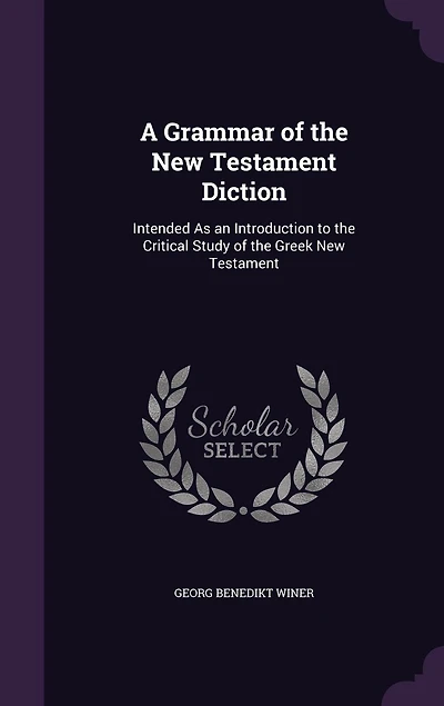 A Grammar Of The New Testament Diction: Intended As An Introduction To Critical Study Greek