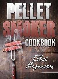 Pellet Smoker Cookbook: 200 Deliciously Simple Wood Pellet Grill Recipes to Make at Home (Beginners Smoking Cookbook)
