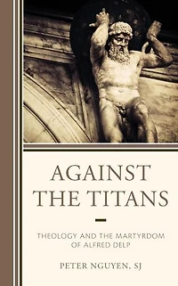 Against the Titans: Theology and Martyrdom of Alfred Delp