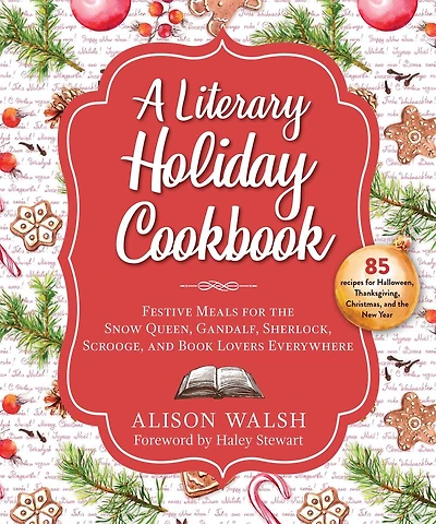 A Literary Holiday Cookbook: Festive Meals for the Snow Queen, Gandalf, Sherlock, Scrooge