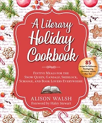 A Literary Holiday Cookbook: Festive Meals for the Snow Queen, Gandalf, Sherlock, Scrooge