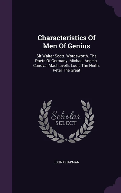 Characteristics Of Men Genius: Sir Walter Scott. Wordsworth. The Poets Germany. Michael Angelo. Canova. Machiavelli. Louis Ninth. Peter Great