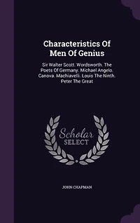 Characteristics Of Men Genius: Sir Walter Scott. Wordsworth. The Poets Germany. Michael Angelo. Canova. Machiavelli. Louis Ninth. Peter Great
