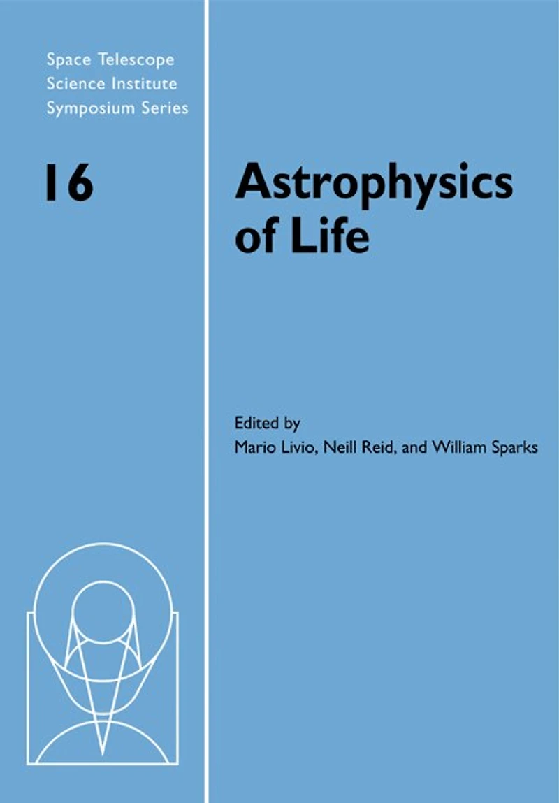 Astrophysics of Life: Proceedings of the Space Telescope Science Institute Symposium, held in Baltimore, Maryland May 6–9, 2002