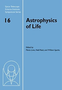 Astrophysics of Life: Proceedings of the Space Telescope Science Institute Symposium, held in Baltimore, Maryland May 6–9, 2002