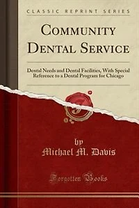 Community Dental Service: Needs and Facilities, With Special Reference to a Program for Chicago (Classic
