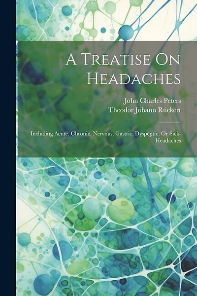A Treatise On Headaches: Including Acute, Chronic, Nervous, Gastric, Dyspeptic
