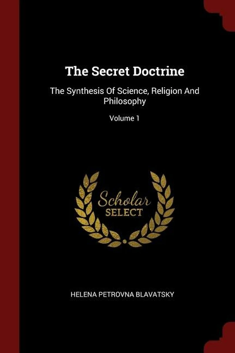 The Secret Doctrine: Synthesis Of Science, Religion And Philosophy; Volume 1