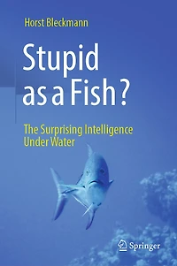 Stupid as a Fish?: The Surprising Intelligence Under Water