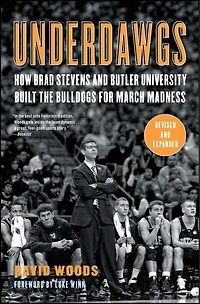 Underdawgs: How Brad Stevens and Butler University Built the Bulldogs for March Madness
