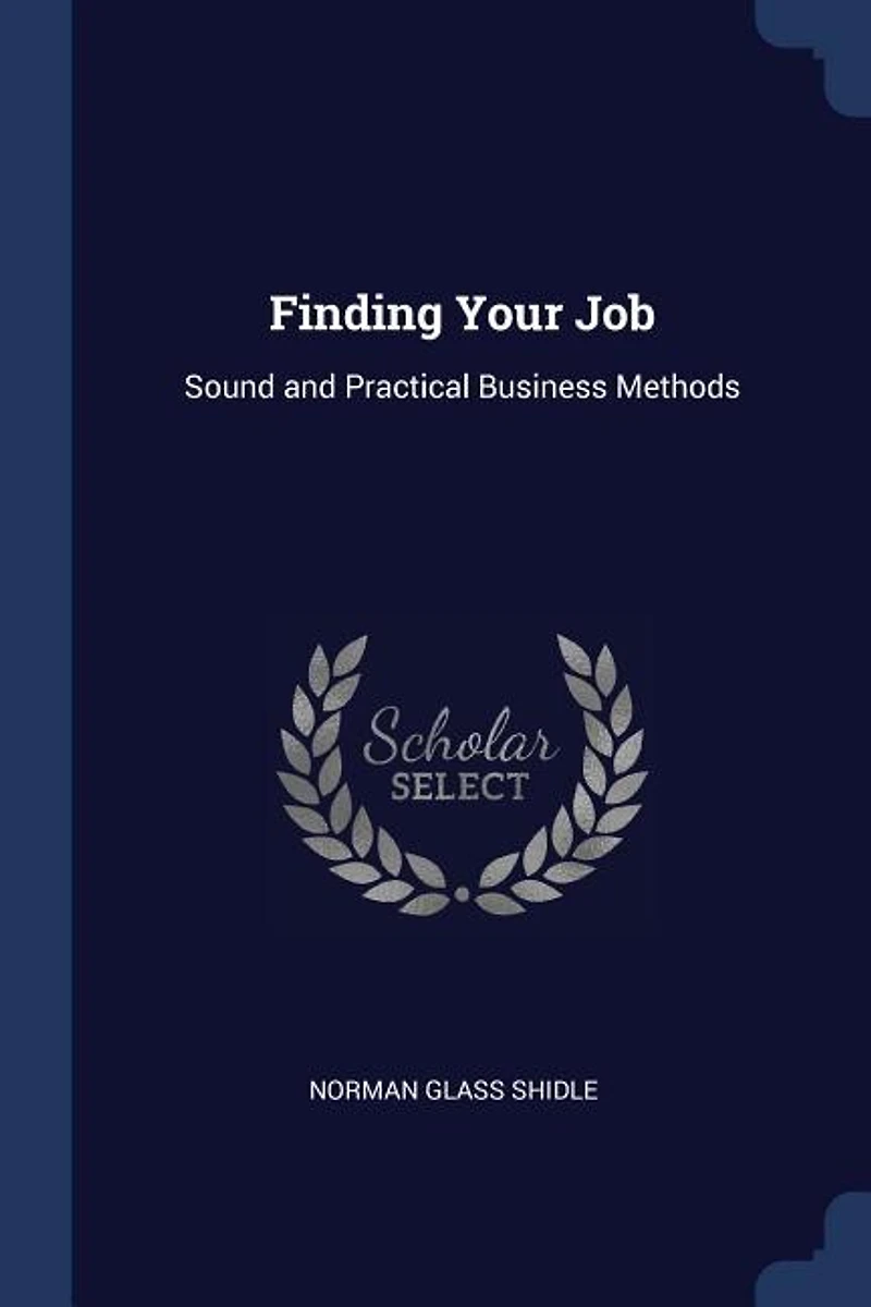 Finding Your Job: Sound and Practical Business Methods (Classic Reprint)