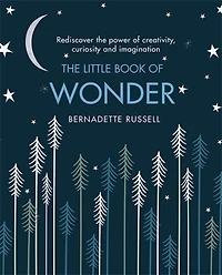 the Little Book of Wonder: Rediscover power creativity, curiosity and imagination