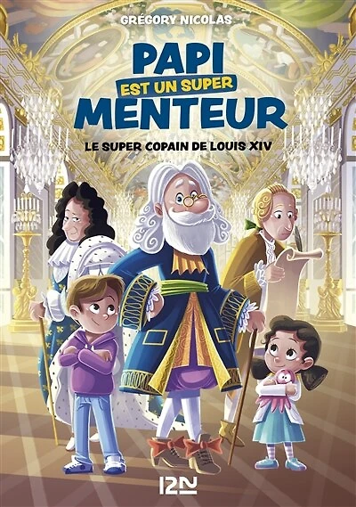 Mon papi est un super menteur - Tome 1 Le copain de Louis XIV
