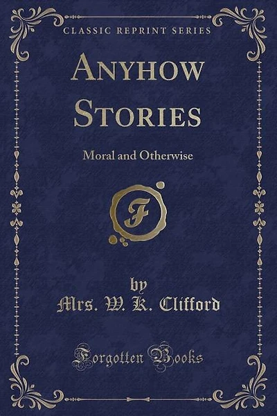 Anyhow Stories: Moral and Otherwise (Classic Reprint)