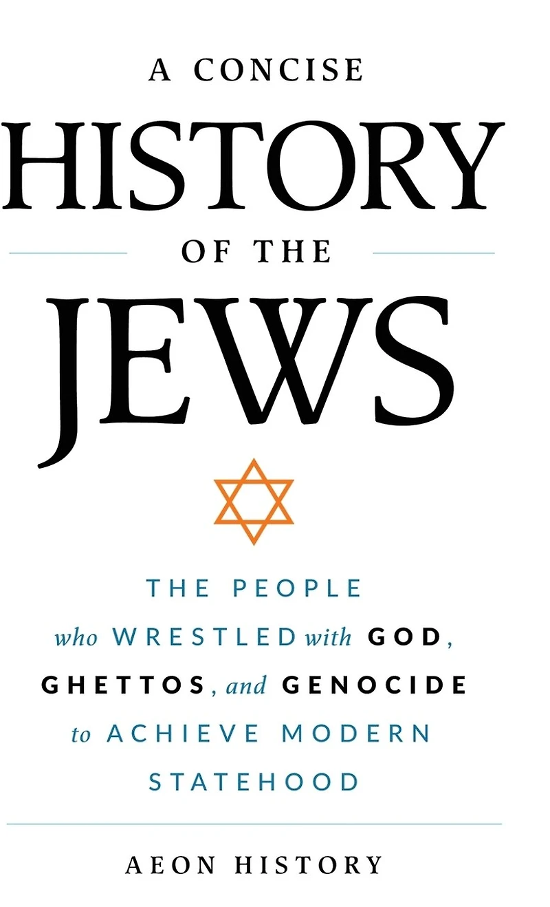A Concise History of the Jews: The People Who Wrestled with God, Ghettos, and Genocide to Achieve Modern Statehood
