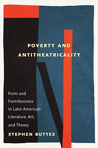 Poverty and Antitheatricality: Form Formlessness Latin American Literature, Art, Theory