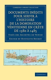 Documents inédits pour servir à l'histoire de la domination Vénitienne en Crète de 1380 à 1485: Tirés des archives de Venise