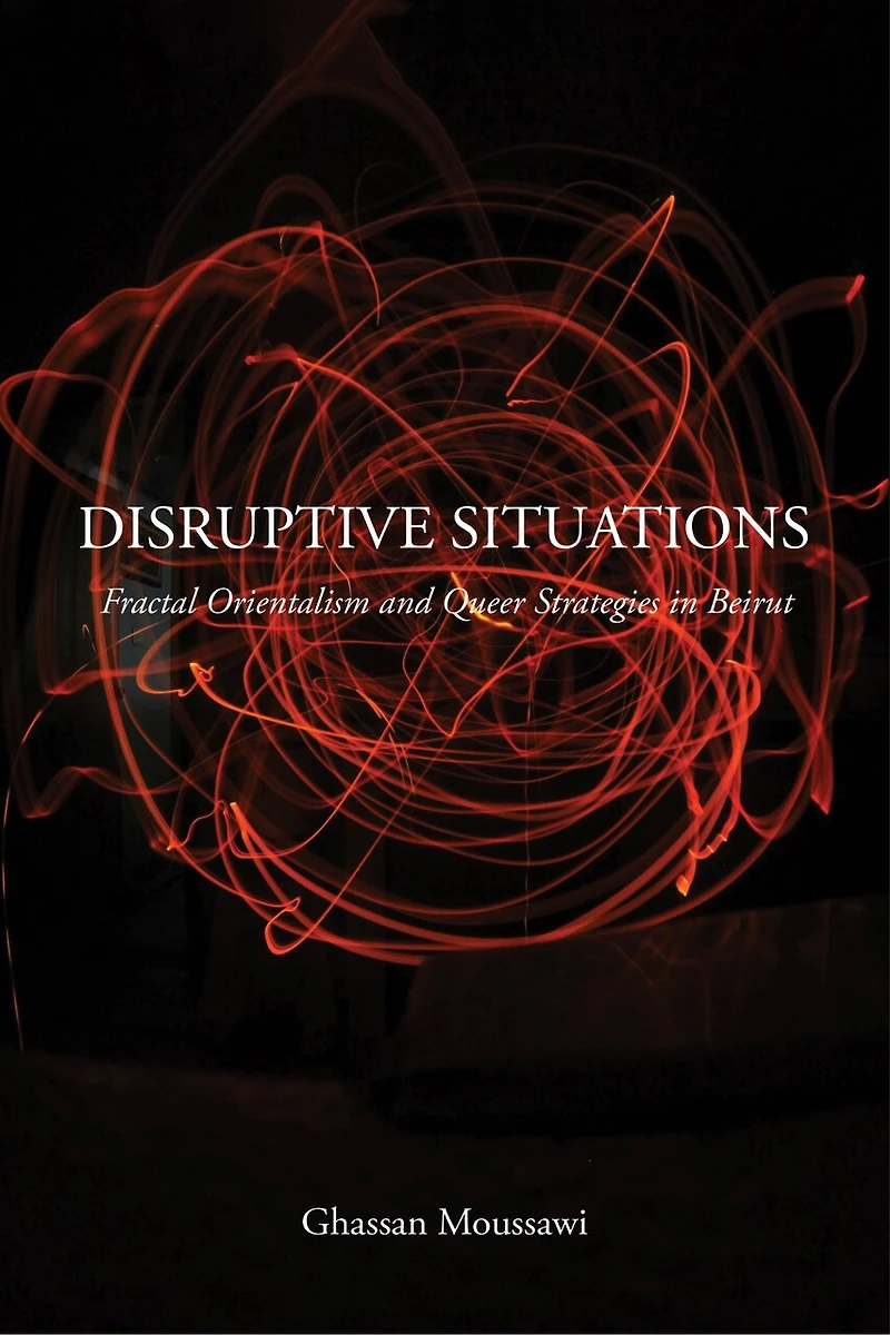 Disruptive Situations: Fractal Orientalism And Queer Strategies Beirut