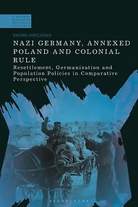 Nazi Germany, Annexed Poland and Colonial Rule: Resettlement, Germanization Population Policies Comparative Perspective