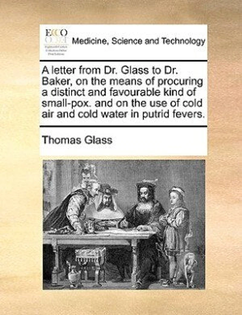 A Letter From Dr. Glass To Baker, On The Means Of Procuring Distinct And Favourable Kind Small-pox. Use Cold Air Water Putrid Fevers